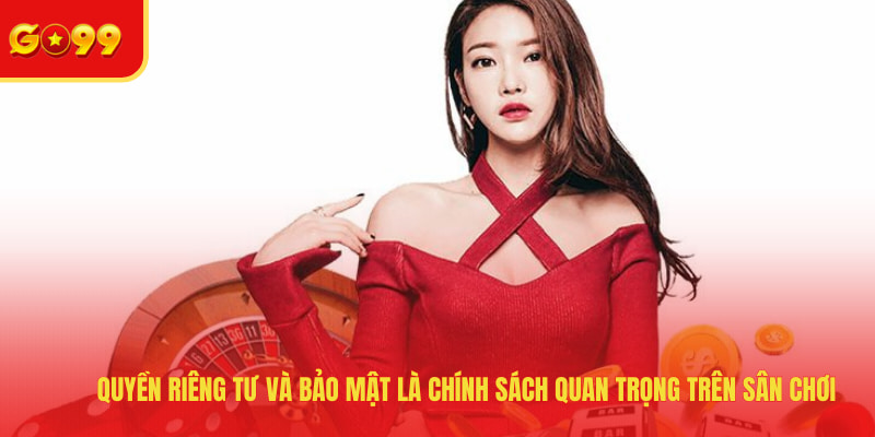 Quyền riêng tư và bảo mật là chính sách quan trọng trên sân chơi