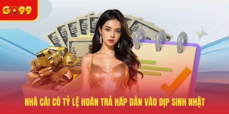 Nhà cái có tỷ lệ hoàn trả hấp dẫn vào dịp sinh nhật